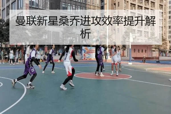 曼联新星桑乔进攻效率提升解析 - 95zhizun
