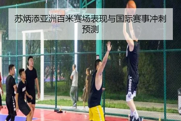 苏炳添亚洲百米赛场表现与国际赛事冲刺预测 - 95zhizun